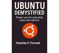 Ubuntu Demystified: power use for everyday users and admins (Simplified and Essential Programming Tech Tutorial for Beginners)