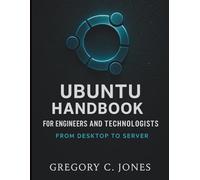 Ubuntu Handbook for Engineers and Technologists: From Desktop to Server (The Developer's Library)