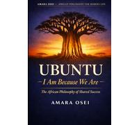 Ubuntu: I Am Because We Are: The African Philosophy of Shared Success (African Philosophy for Modern Life)