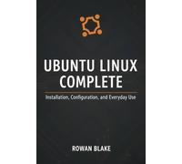 Ubuntu Linux Complete: Installation, Configuration, and Everyday Use