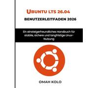 UBUNTU LTS 26.04 BENUTZERLEITFADEN 2026: Ein einsteigerfreundliches Handbuch für stabile, sichere und langfristige Linux-Nutzung
