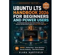 UBUNTU LTS HANDBOOK 2026 FOR BEGINNERS AND POWER USERS: An Independent Step-by-Step Guide to Desktop, Server, Security, and Real-World Projects on Ubuntu 24.04 and 26.04