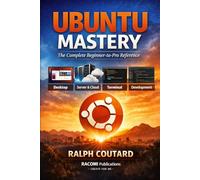 UBUNTU MASTERY: The Complete Beginner-to-Pro Reference
