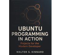 UBUNTU PROGRAMMING IN ACTION: Projects for the Modern Developer (Programming books)