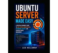 Ubuntu Server Made Easy: A Practical Beginner's Guide to Linux Server Administration, Networking, Security, and Everyday Server Management