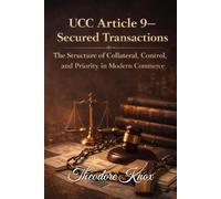 UCC Article 9 - Secured Transactions: The Structure of Collateral, Control, and Priority in Modern Commerce (The Hidden Law of Commerce)