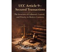 UCC Article 9 - Secured Transactions: The Structure of Collateral, Control, and Priority in Modern Commerce (The Hidden Law of Commerce)