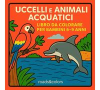 Uccelli e animali acquatici: libro da colorare per bambini 6-9 anni (Amici animali da conoscere e colorare)