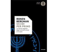 Uccidi per primo. La storia segreta degli omicidi mirati di Israele (Oscar storia)