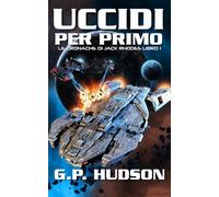 Uccidi per Primo: Un'avventura epica di fantascienza (Le Cronache di Jack Rhodes)