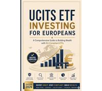 UCITS ETF INVESTING FOR EUROPEANS: A Comprehensive Guide to UCITS ETF Investing in Europe: Regulation, Tax Optimization, Broker Selection, Portfolio Construction and Long-Term Wealth Strategy