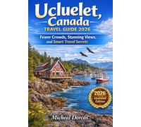 Ucluelet, Canada Travel Guide 2026: Why Travelers Choose Ucluelet Feb-Jun - Fewer Crowds, Lower Prices, Storm Watching , Whale Migration & Smart Off-Peak Travel on Vancouver Island