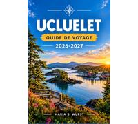 UCLUELET GUIDE DE VOYAGE 2026-2027: Explorez les sentiers du Pacifique, la côte de la forêt pluviale, l'observation des baleines et les villages de pêcheurs.