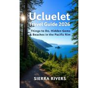 UCLUELET TRAVEL GUIDE 2026: Top Things to Do, Hidden Gems & Beaches in the Pacific Rim (WanderPeak Adventure Guides)