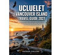 Ucluelet Vancouver Island Travel Guide 2027: Your Essential Guide to Wild PacificBeaches, Scenic Trails, Local Food, WhaleWatching, Outdoor Adventures, HiddenGems, and Practical Travel Tips.