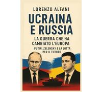 Ucraina e Russia: La guerra che ha cambiato l'Europa: Putin, Zelensky e la lotta per il futuro