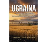 Ucraina: Terra nera, toloka e tre generazioni sotto lo stesso tetto - Storie vere e tradizioni autentiche dei villaggi ucraini (Ti Racconto Il Mondo)