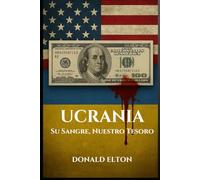Ucrania: Su Sangre, Nuestro Tesoro: UNA GUÍA REALISTA SOBRE LA HISTORIA, LA GUERRA, LA CORRUPCIÓN Y LOS MILES DE MILLONES DE LOS QUE NADIE QUIERE HABLAR