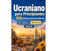 Ucraniano para Principiantes A1: 100 historias cortas de la vida real: Mejora tu comprensión y expresión escrita con situaciones bilingües sencillas de la vida cotidiana