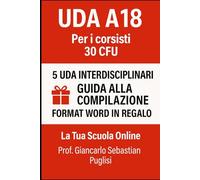 UDA A18 - Per i corsisti 30 CFU: 5 UDA interdisciplinari - Guida per la compilazione - Format Word in regalo