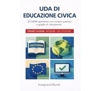 UDA di Educazione Civica per la scuola secondaria di primo grado: 25 UDA svolte con compito autentico e griglia di valutazione (UDA Complete e Compiti autentici - Progettazione Didattica Operativa)