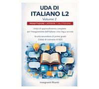 UDA di Italiano L2 per lo sviluppo della competenza linguistica accademica - Volume 2: Progettazione Didattica di Italiano L2 con Compiti Autentici, ... - Progettazione Didattica Operativa)