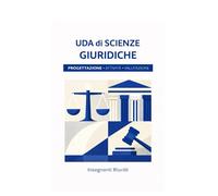 Uda DI Scienze Giuridiche: 30 Unità di Apprendimento operative per la scuola secondaria di II grado - con situazioni problema, compiti autentici e ... - Progettazione Didattica Operativa)