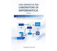 UDA operative per Laboratori di Informatica (B016): 12 percorsi pronti con compiti autentici, project work e rubriche di valutazione. Per Istituti ... - Progettazione Didattica Operativa)
