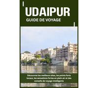 UDAIPUR GUIDE DE VOYAGE: Découvrez les meilleurs sites, les points forts locaux, les sensations fortes en plein air et des conseils de voyage intelligents