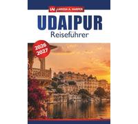 Udaipur Reiseführer 2026-2027: Die Stadt der Seen, historische Attraktionen, versteckte Schätze, Kultur und wichtige Tipps für Rajasthan, Indien