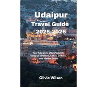 Udaipur Travel Guide 2025-2026: Your Complete 2026 Guide to Udaipur’s Palaces, Lakes, Culture, and Hidden Gems (ULTIMATE TOURIST GUIDEBOOK)