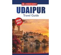 Udaipur Travel Guide 2026-2027: Exploring the City of Lakes, Historic Attractions, Hidden Gems, Culture and Essential Tips for Rajasthan, India