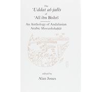 Uddat al-Jalis of Ibn Bishri: An Anthology of Andalusian Arabic Muwashshat (Gibb Memorial Trust)