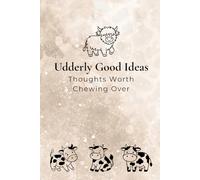 Udderly Good Ideas: Thoughts Worth Chewing Over: A Funny Cow-Themed Notebook for Notes, Lists, Plans and Everyday Thinking, Excellent Gift Idea, 6"x9", 100 lined page