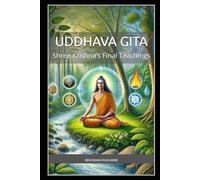 Uddhava Gita: Shree Krishna’s Final Teachings (Vedas, Upanishads, Gita and Yoga - timeless wisdom series)