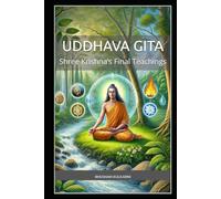 Uddhava Gita: Shree Krishna’s Final Teachings (Vedas, Upanishads, Gita and Yoga - timeless wisdom series)