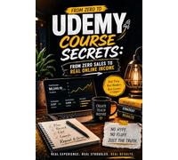 Udemy Course Secrets: From Zero Sales to Real Online Income: What Actually Works When You Want to Sell Online Courses Without Fake Guru Tactics