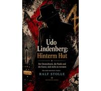 Udo Lindenberg: Hinterm Hut: Der Deutschrock, die Panik und die Kunst, sich nicht zu verraten (Mastertape Sessions)