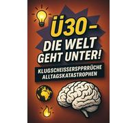 Ü30 - Die Welt geht unter!: Klugscheißersprüche & Alltagskatastrophen für Menschen in der Krise ihres Lebens