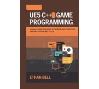 UE5 C++ Game Programming: Advanced Game Mechanics, Networking, and Production Pipelines for Scalable Titles