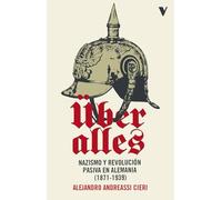 Über Alles: Nazismo y revolución pasiva en Alemania (1871-1939) (GENERAL)