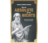 Über das Absolute und das Nichts: Sokratische Gespräche am Rande der Dinge (Der lebendige Geist)