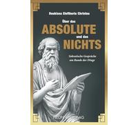 Über das Absolute und das Nichts: Sokratische Gespräche am Rande der Dinge (Revolution Geistheilung)