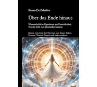 Über das Ende hinaus. Wissenschaftliche Hypothesen zur Unsterblichkeit. Von der Seele zum Quantenbewusstsein. Reisen zwischen den Theorien von Henry ... Tononi, Federico Faggin und vielen anderen.