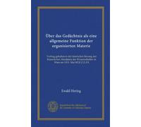 Über das Gedächtnis als eine allgemeine Funktion der organisierten Materie: Vortrag gehalten in der feierlichen Sitzung der Kaiserlichen Akademie der Wissenschaften in Wien am XXX. Mai MDCCCLXX