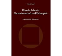 Über das Leben in Naturwissenschaft und Philosophie: Fragmente meiner Gedankenwelt