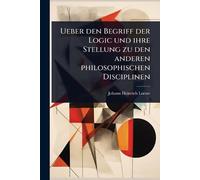 Ueber den Begriff der Logic und ihre Stellung zu den anderen philosophischen Disciplinen