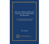 Über den Einfluss elektrischer Ströme auf den Blutkreislauf des Menschen: Neue Untersuchungen nebst Übersicht über die bisherigen Forschungen