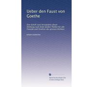 Ueber den Faust von Goethe: Eine Schrift zum Verständnis dieser Dichtung nach ihren beiden Theilen für alle Freunde und Verehrer des grossen Dichters