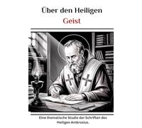 Über den Heiligen Geist: Eine thematische Studie der Schriften des Heiligen Ambrosius.